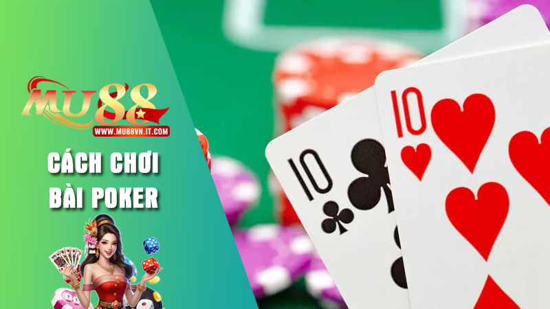 Tìm hiểu khái quát trò chơi bài Poker Mu88